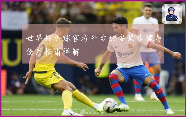 世界杯买球官方平台的安装步骤与使用指南详解